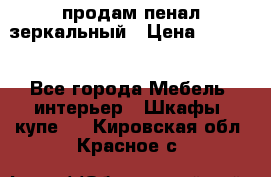 продам пенал зеркальный › Цена ­ 1 500 - Все города Мебель, интерьер » Шкафы, купе   . Кировская обл.,Красное с.